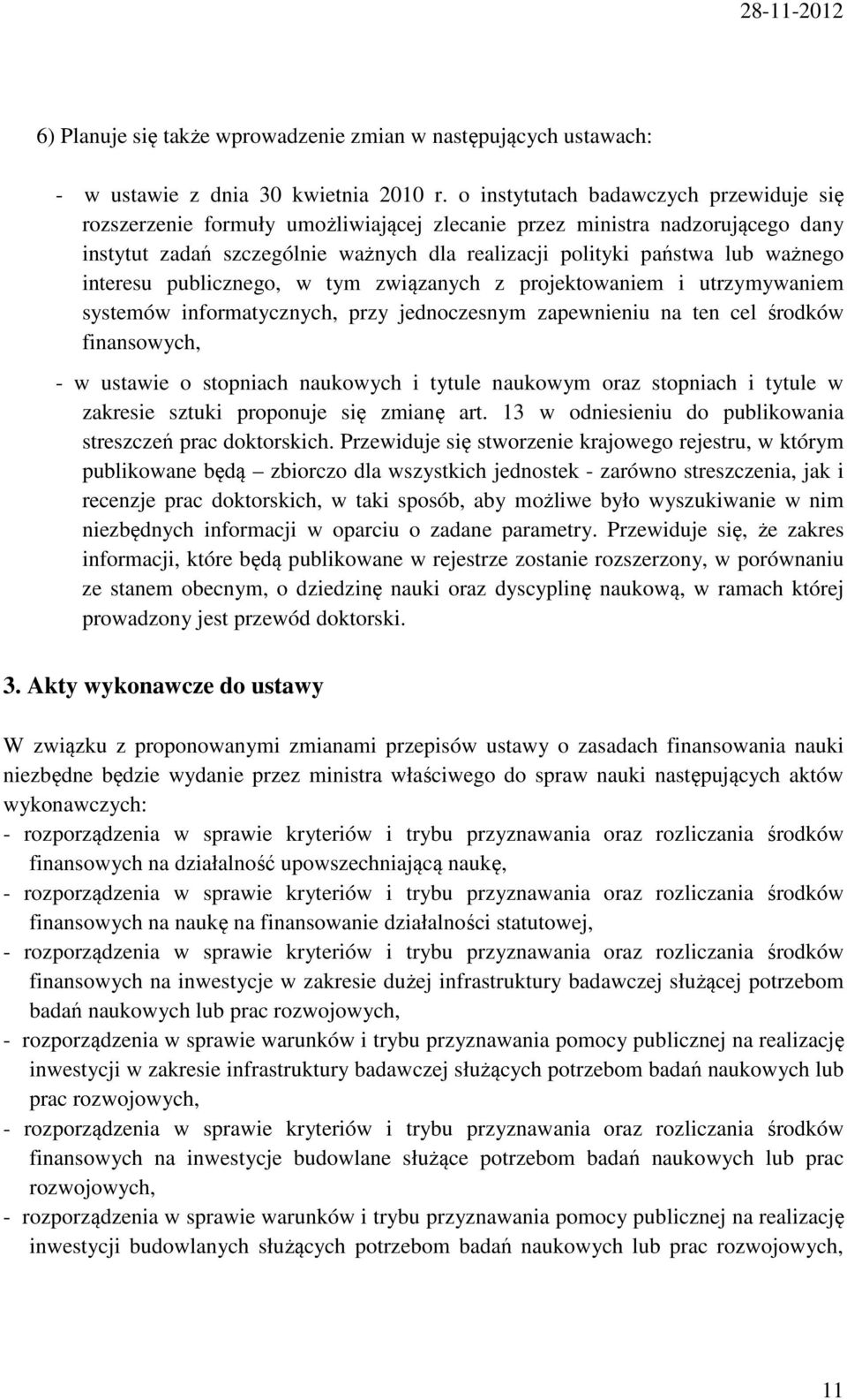 interesu publicznego, w tym związanych z projektowaniem i utrzymywaniem systemów informatycznych, przy jednoczesnym zapewnieniu na ten cel środków finansowych, - w ustawie o stopniach naukowych i