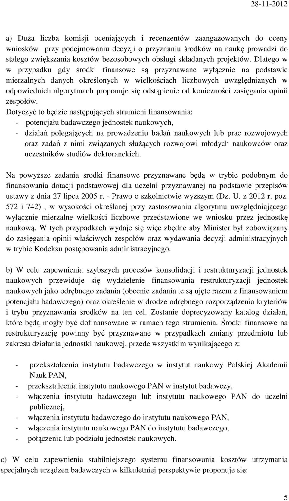 Dlatego w w przypadku gdy środki finansowe są przyznawane wyłącznie na podstawie mierzalnych danych określonych w wielkościach liczbowych uwzględnianych w odpowiednich algorytmach proponuje się