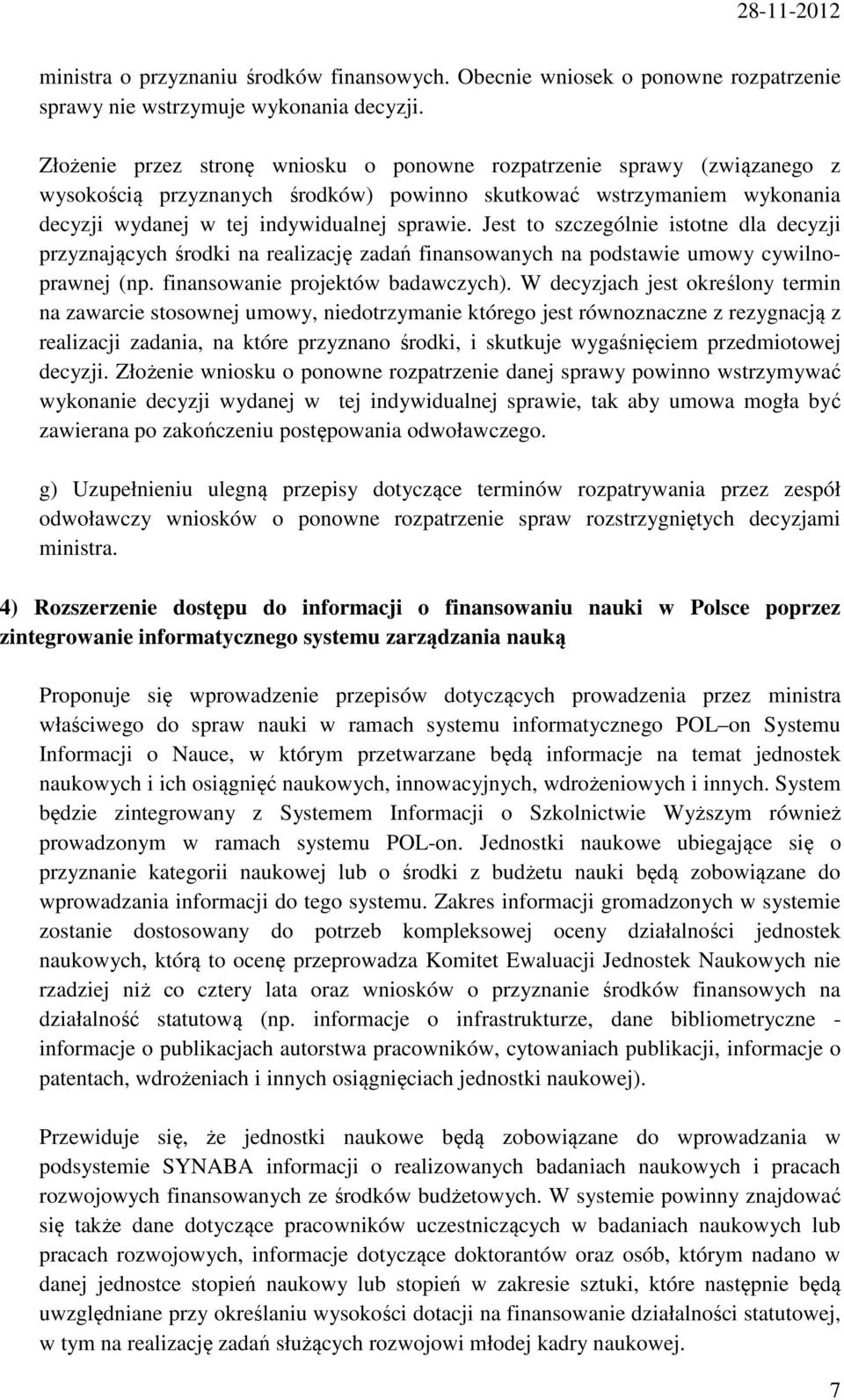 Jest to szczególnie istotne dla decyzji przyznających środki na realizację zadań finansowanych na podstawie umowy cywilnoprawnej (np. finansowanie projektów badawczych).