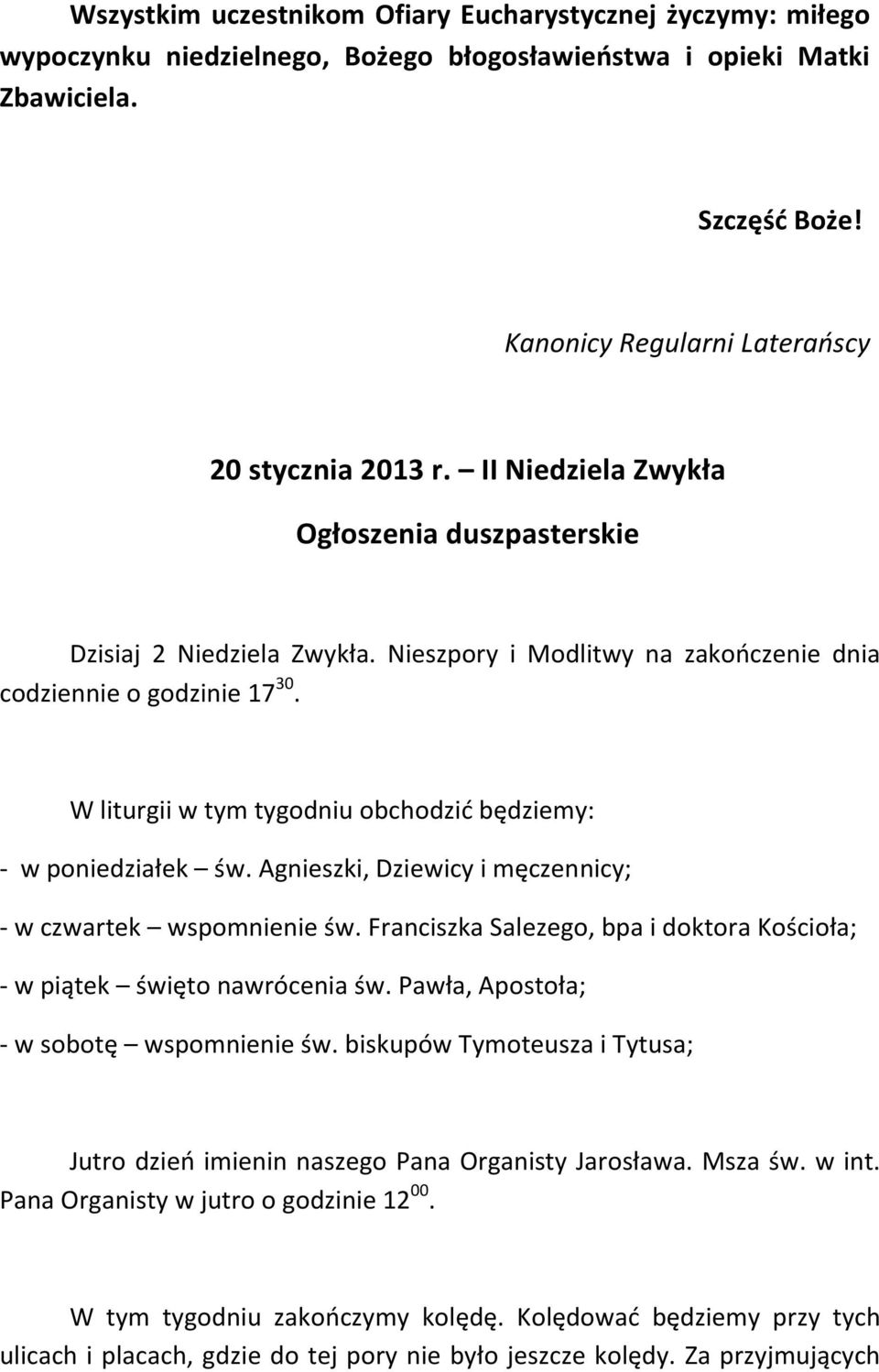 W liturgii w tym tygodniu obchodzić będziemy: - w poniedziałek św. Agnieszki, Dziewicy i męczennicy; - w czwartek wspomnienie św.