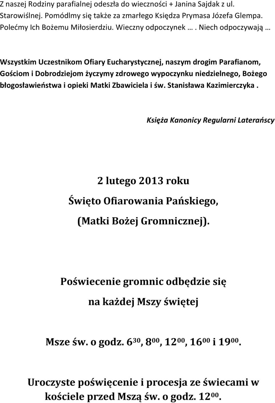 Niech odpoczywają Wszystkim Uczestnikom Ofiary Eucharystycznej, naszym drogim Parafianom, Gościom i Dobrodziejom życzymy zdrowego wypoczynku niedzielnego, Bożego błogosławieństwa i