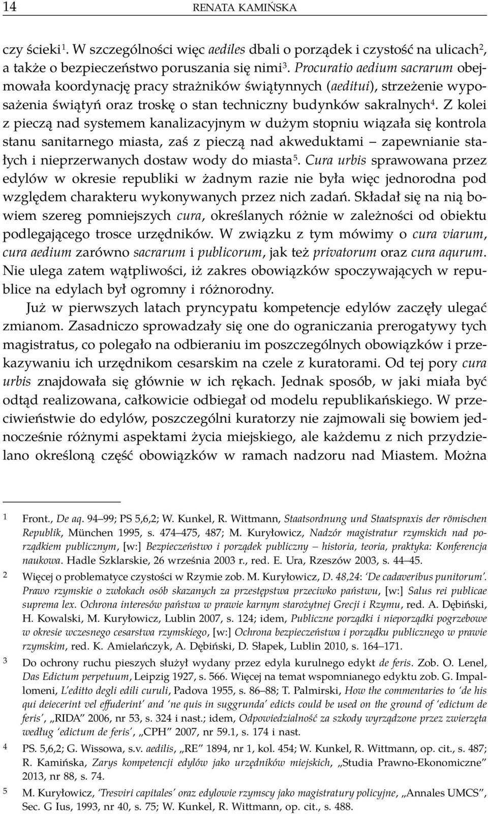 Z kolei z pieczą nad systemem kanalizacyjnym w dużym stopniu wiązała się kontrola stanu sanitarnego miasta, zaś z pieczą nad akweduktami zapewnianie stałych i nieprzerwanych dostaw wody do miasta 5.