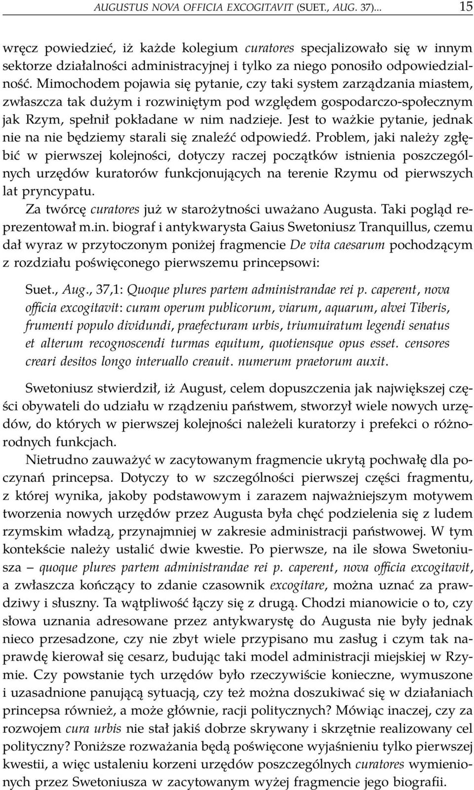 Mimochodem pojawia się pytanie, czy taki system zarządzania miastem, zwłaszcza tak dużym i rozwiniętym pod względem gospodarczo-społecznym jak Rzym, spełnił pokładane w nim nadzieje.