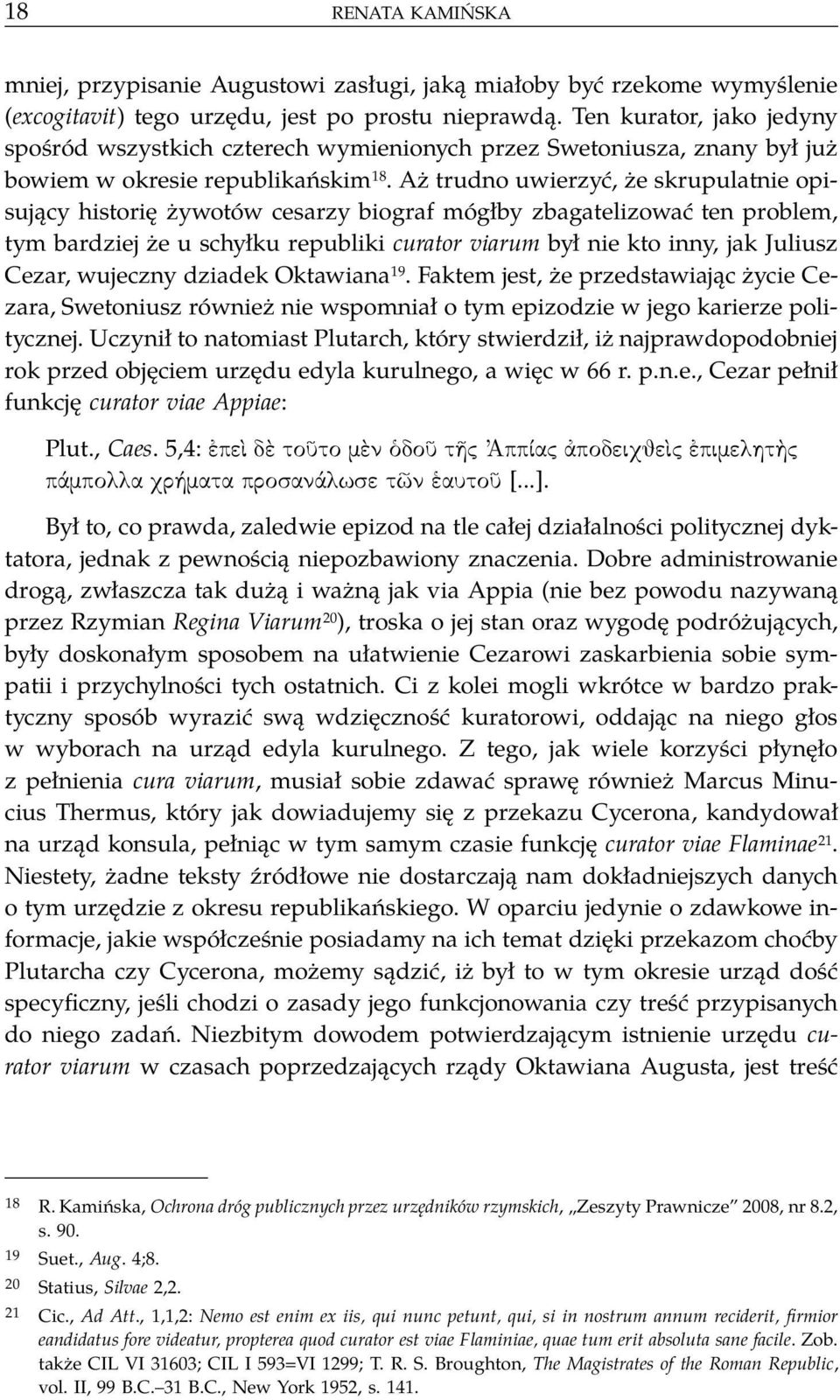 Aż trudno uwierzyć, że skrupulatnie opisujący historię żywotów cesarzy biograf mógłby zbagatelizować ten problem, tym bardziej że u schyłku republiki curator viarum był nie kto inny, jak Juliusz