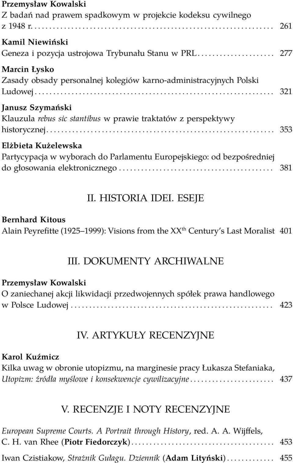 .. 353 Elżbieta Kużelewska Partycypacja w wyborach do Parlamentu Europejskiego: od bezpośredniej do głosowania elektronicznego... 381 II. HISTORIA IDEI.