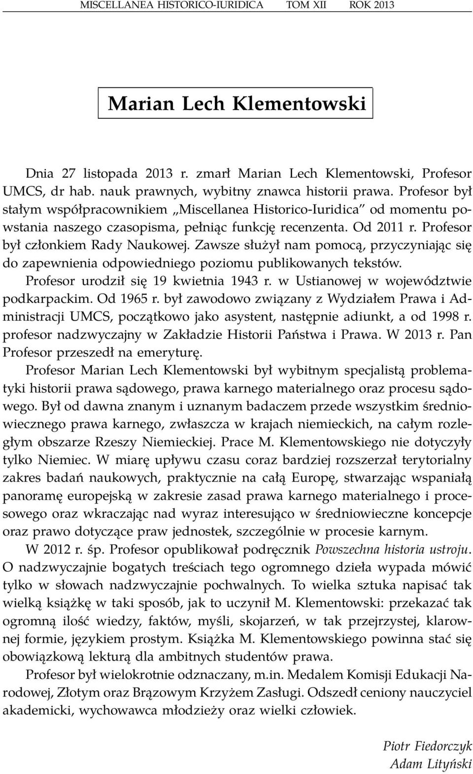 Zawsze służył nam pomocą, przyczyniając się do zapewnienia odpowiedniego poziomu publikowanych tekstów. Profesor urodził się 19 kwietnia 1943 r. w Ustianowej w województwie podkarpackim. Od 1965 r.