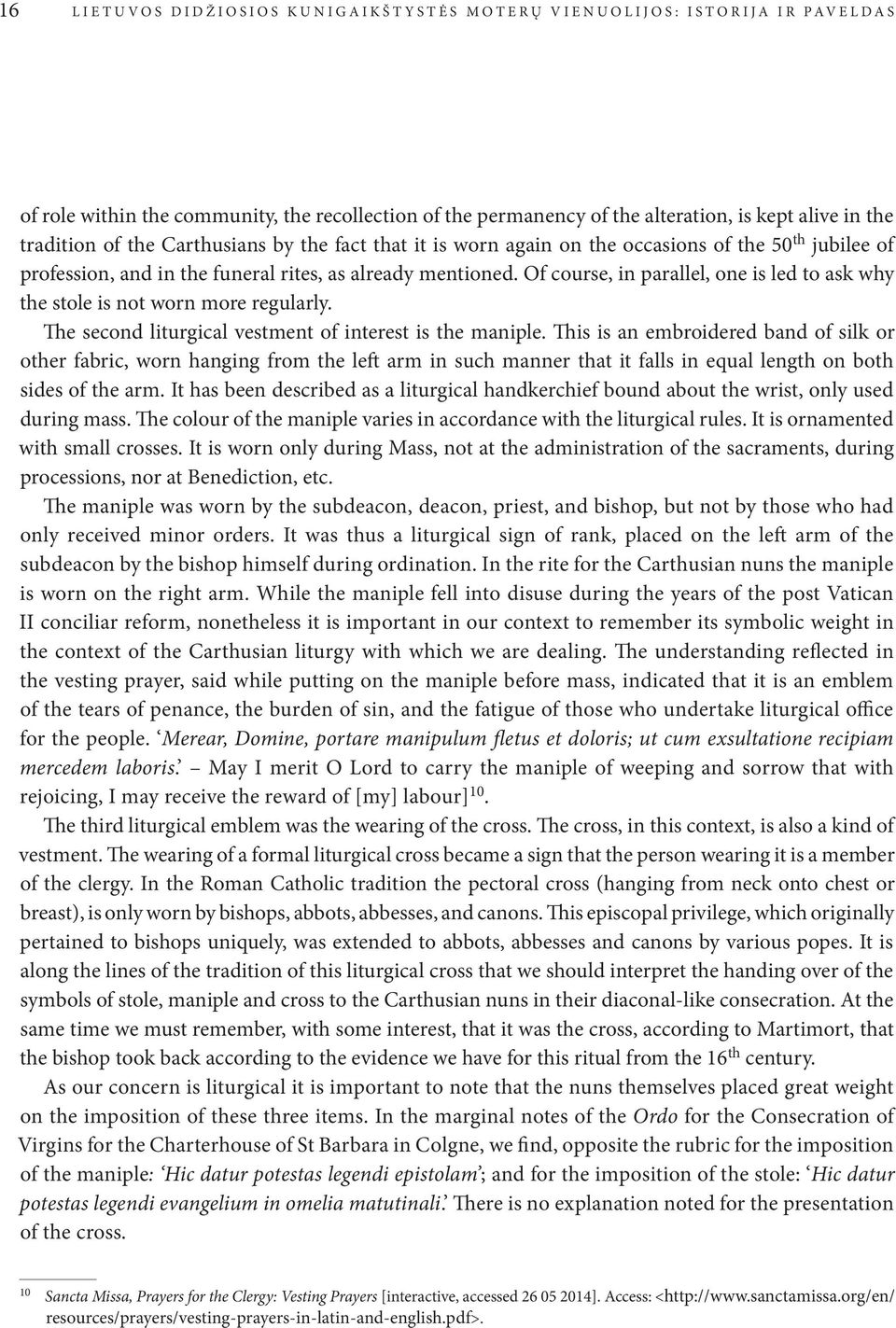 Of course, in parallel, one is led to ask why the stole is not worn more regularly. The second liturgical vestment of interest is the maniple.