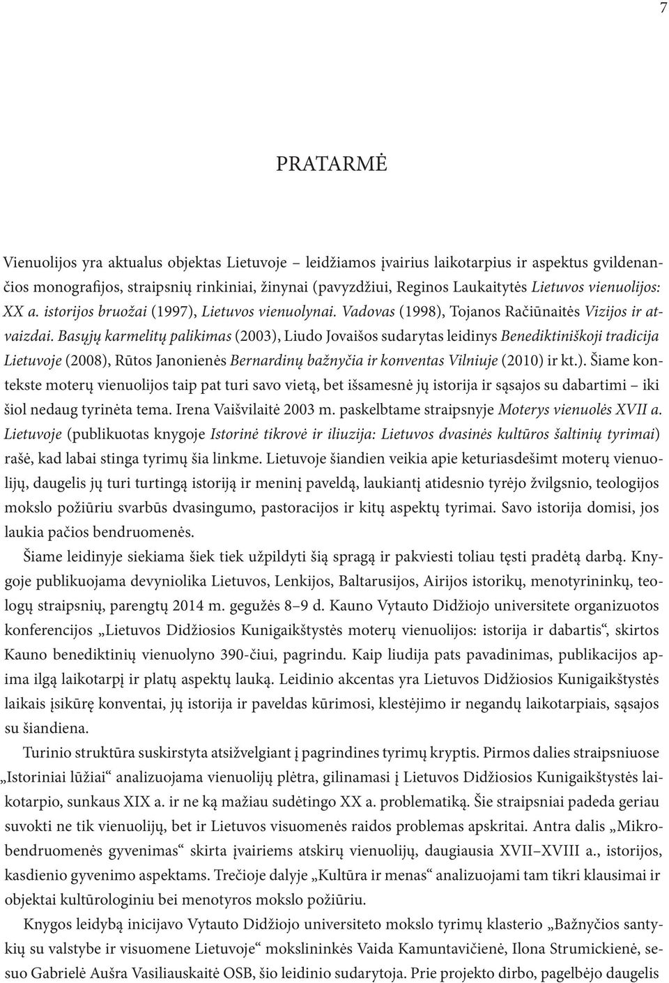 Basųjų karmelitų palikimas (2003), Liudo Jovaišos sudarytas leidinys Benediktiniškoji tradicija Lietuvoje (2008), Rūtos Janonienės Bernardinų bažnyčia ir konventas Vilniuje (2010) ir kt.). Šiame kontekste moterų vienuolijos taip pat turi savo vietą, bet išsamesnė jų istorija ir sąsajos su dabartimi iki šiol nedaug tyrinėta tema.