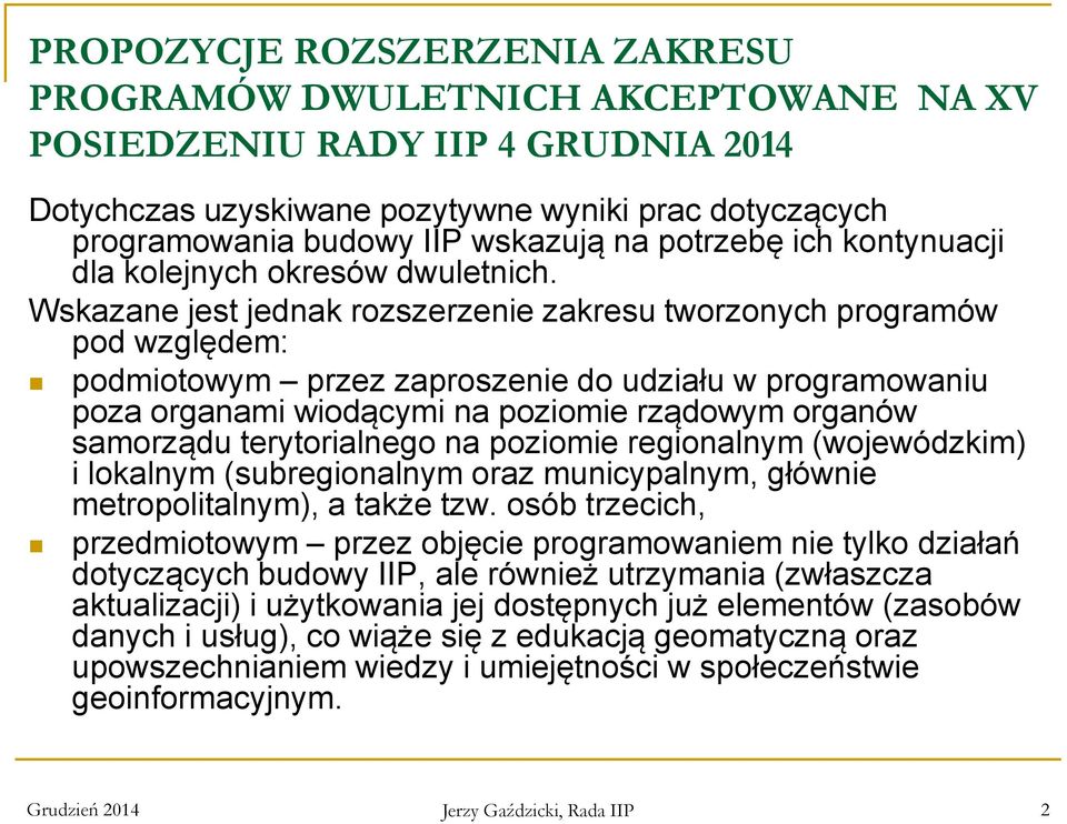 Wskazane jest jednak rozszerzenie zakresu tworzonych programów pod względem: podmiotowym przez zaproszenie do udziału w programowaniu poza organami wiodącymi na poziomie rządowym organów samorządu