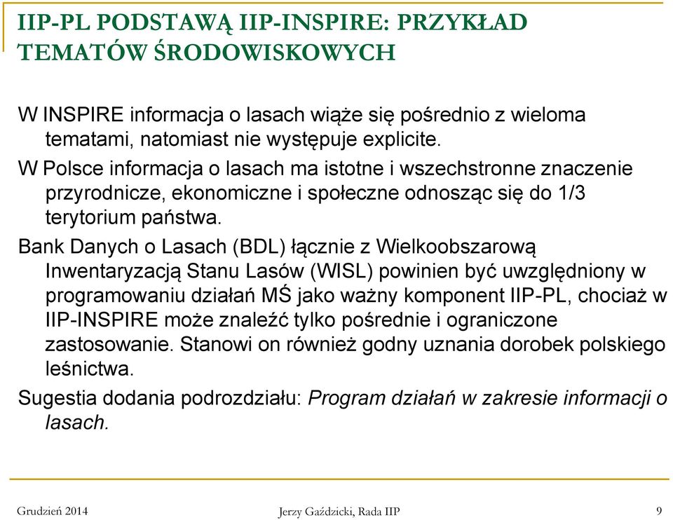 Bank Danych o Lasach (BDL) łącznie z Wielkoobszarową Inwentaryzacją Stanu Lasów (WISL) powinien być uwzględniony w programowaniu działań MŚ jako ważny komponent IIP-PL, chociaż w