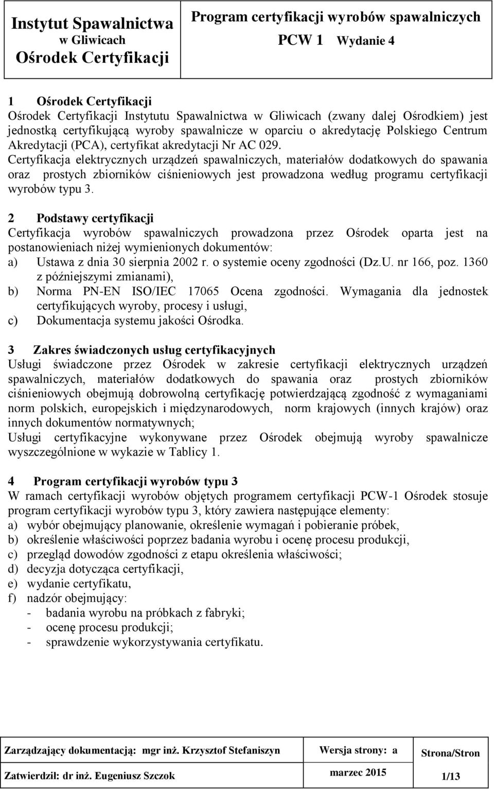 2 Podstawy certyfikacji Certyfikacja wyrobów spawalniczych prowadzona przez Ośrodek oparta jest na postanowieniach niżej wymienionych dokumentów: a) Ustawa z dnia 30 sierpnia 2002 r.