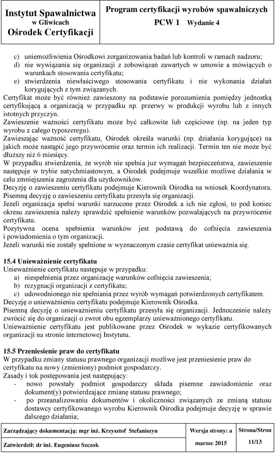 Certyfikat może być również zawieszony na podstawie porozumienia pomiędzy jednostką certyfikującą a organizacją w przypadku np. przerwy w produkcji wyrobu lub z innych istotnych przyczyn.