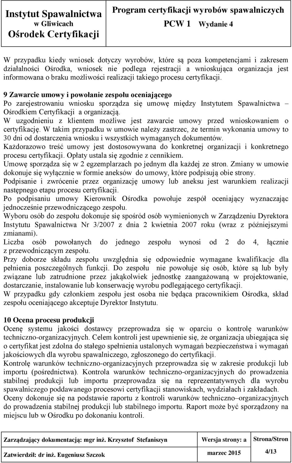9 Zawarcie umowy i powołanie zespołu oceniającego Po zarejestrowaniu wniosku sporządza się umowę między Instytutem Spawalnictwa Ośrodkiem Certyfikacji a organizacją.