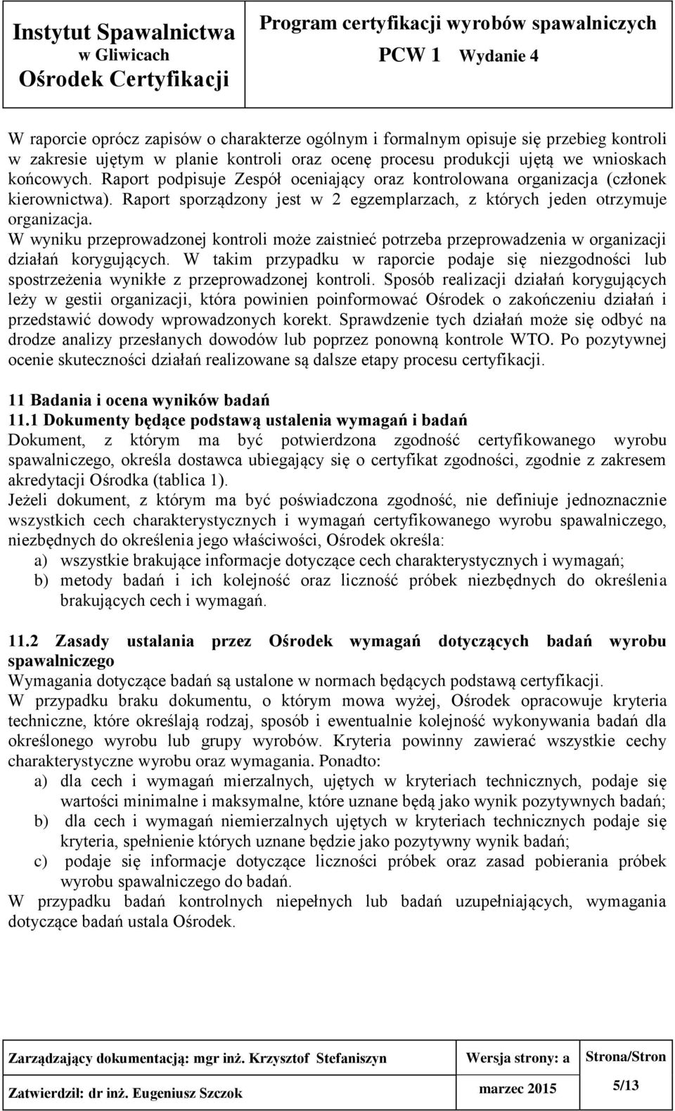 W wyniku przeprowadzonej kontroli może zaistnieć potrzeba przeprowadzenia w organizacji działań korygujących.