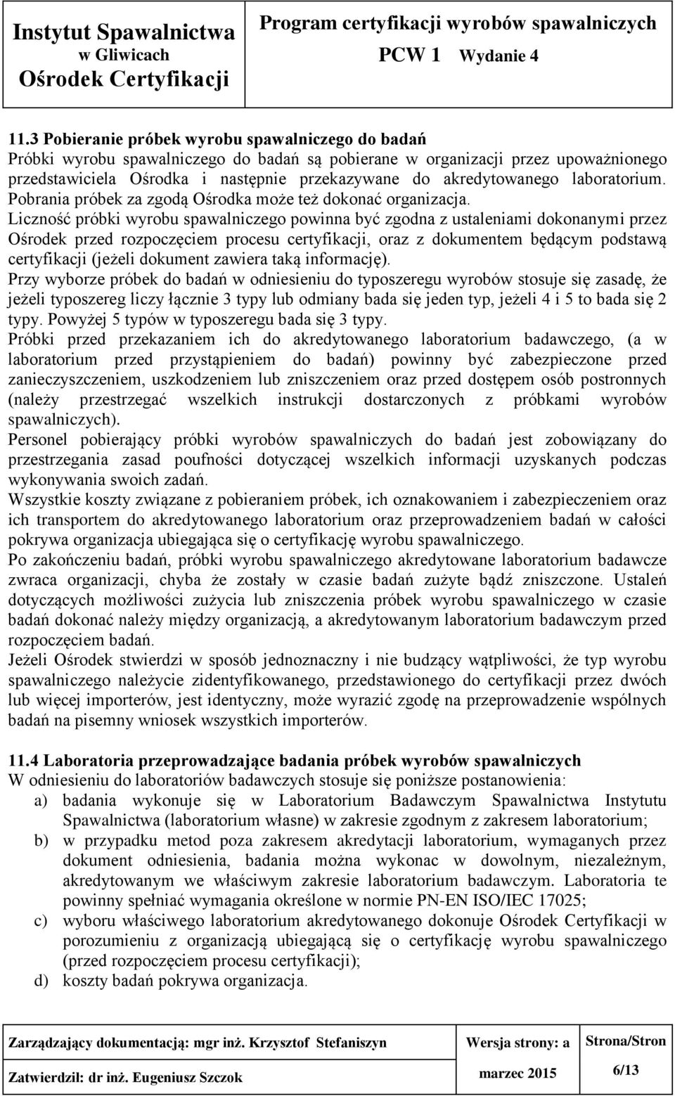 Liczność próbki wyrobu spawalniczego powinna być zgodna z ustaleniami dokonanymi przez Ośrodek przed rozpoczęciem procesu certyfikacji, oraz z dokumentem będącym podstawą certyfikacji (jeżeli