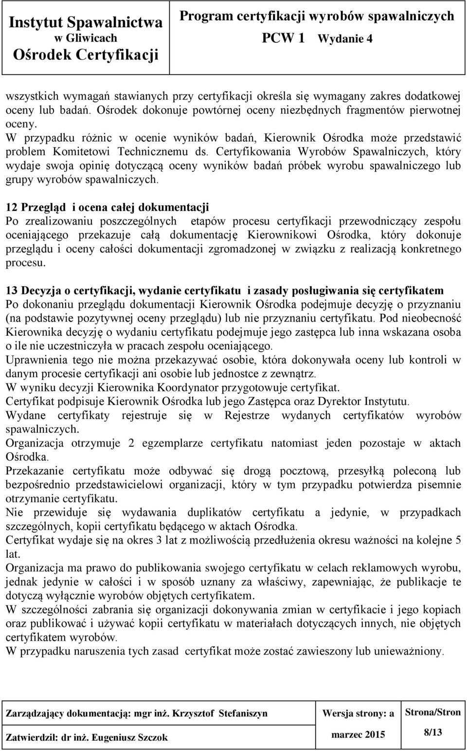 Certyfikowania Wyrobów Spawalniczych, który wydaje swoja opinię dotyczącą oceny wyników badań próbek wyrobu spawalniczego lub grupy wyrobów spawalniczych.