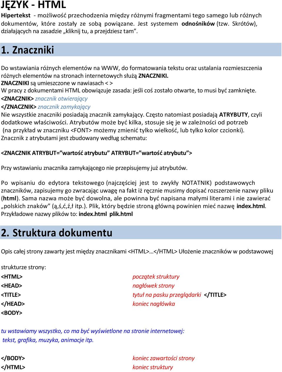 Znaczniki Do wstawiania różnych elementów na WWW, do formatowania tekstu oraz ustalania rozmieszczenia różnych elementów na stronach internetowych służą ZNACZNIKI.