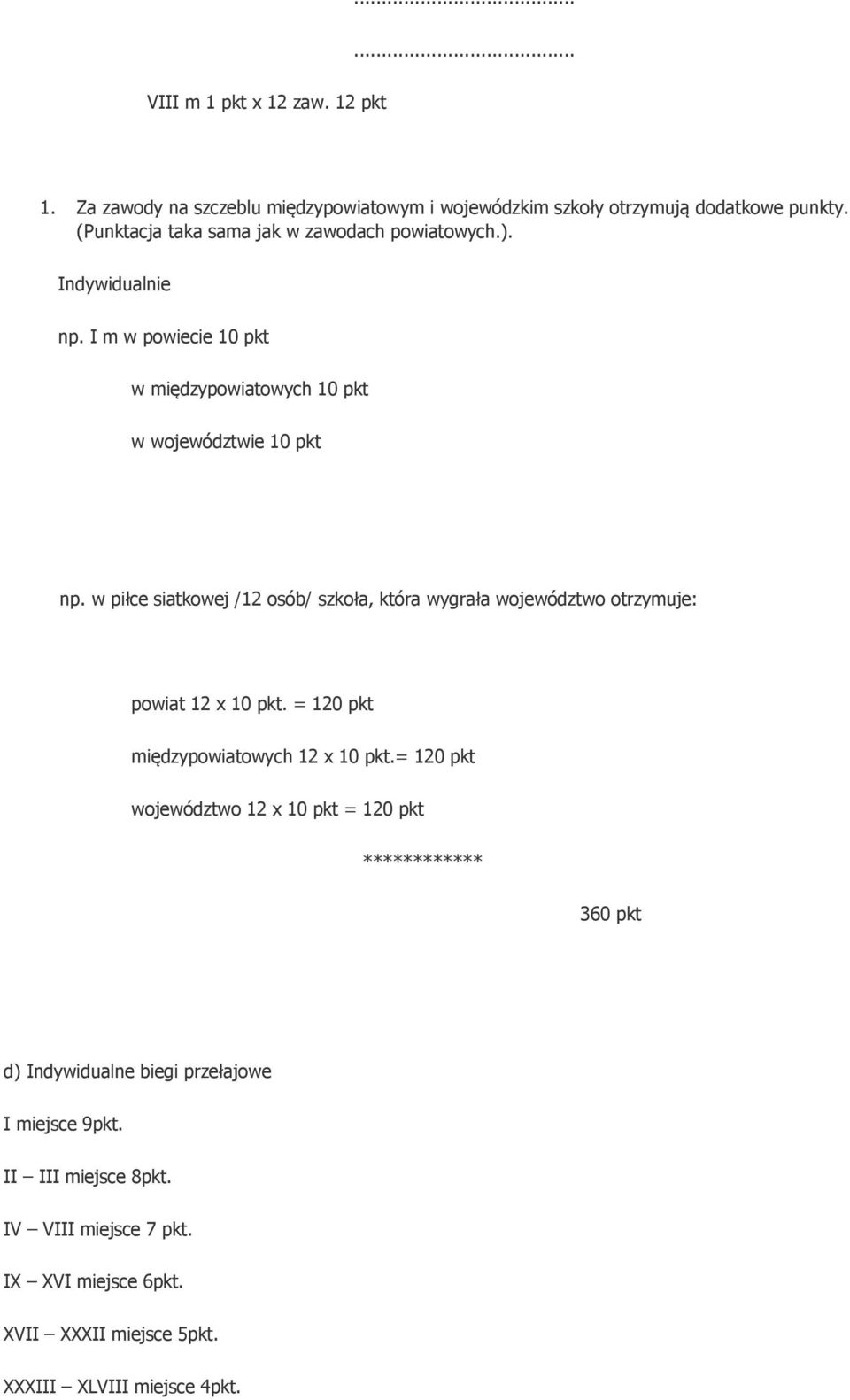 w piłce siatkowej /12 osób/ szkoła, która wygrała województwo otrzymuje: powiat 12 x 10 pkt. = 120 pkt międzypowiatowych 12 x 10 pkt.