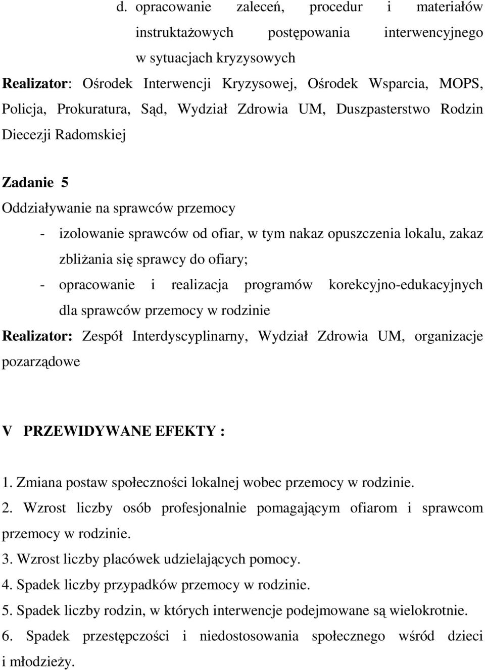 zbliŝania się sprawcy do ofiary; - opracowanie i realizacja programów korekcyjno-edukacyjnych dla sprawców przemocy w rodzinie Realizator: Zespół Interdyscyplinarny, Wydział Zdrowia UM, organizacje