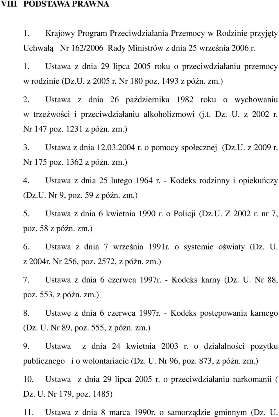 Ustawa z dnia 12.03.2004 r. o pomocy społecznej (Dz.U. z 2009 r. Nr 175 poz. 1362 z późn. zm.) 4. Ustawa z dnia 25 lutego 1964 r. - Kodeks rodzinny i opiekuńczy (Dz.U. Nr 9, poz. 59 z późn. zm.) 5.