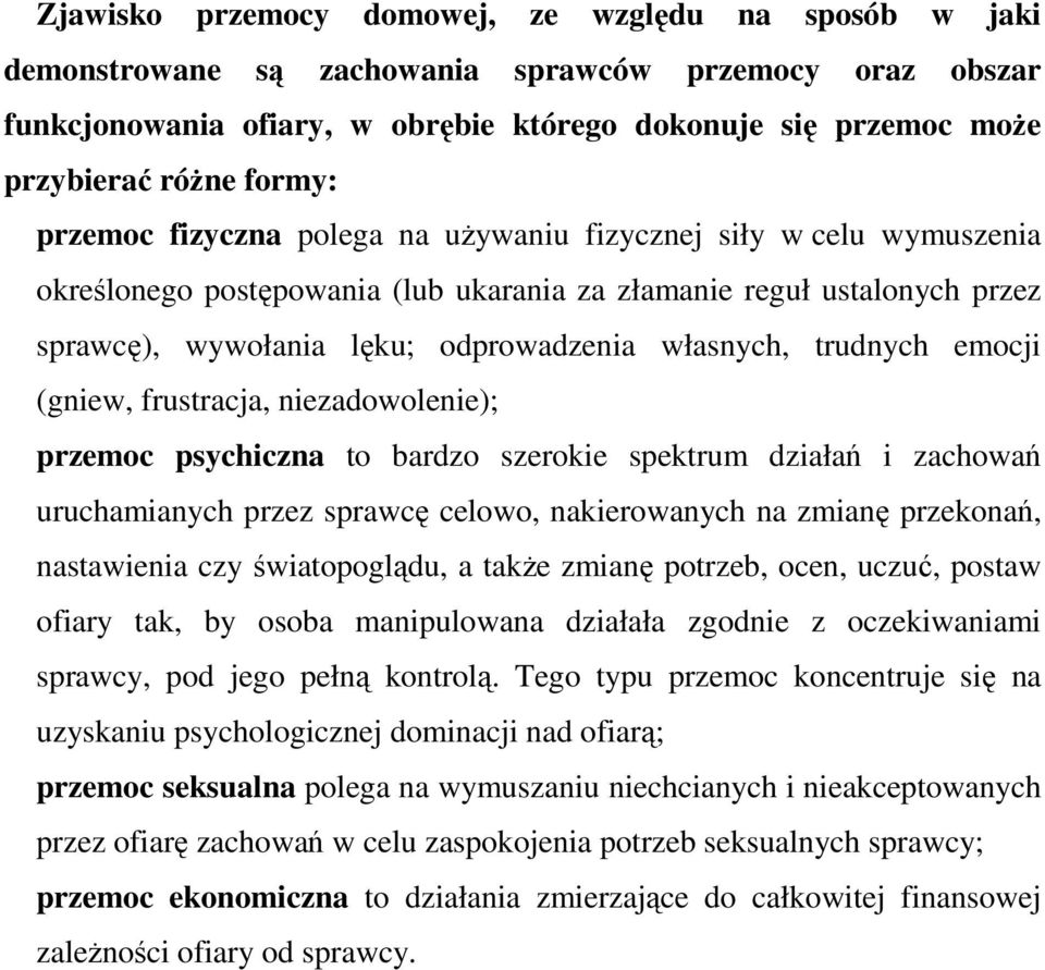 trudnych emocji (gniew, frustracja, niezadowolenie); przemoc psychiczna to bardzo szerokie spektrum działań i zachowań uruchamianych przez sprawcę celowo, nakierowanych na zmianę przekonań,