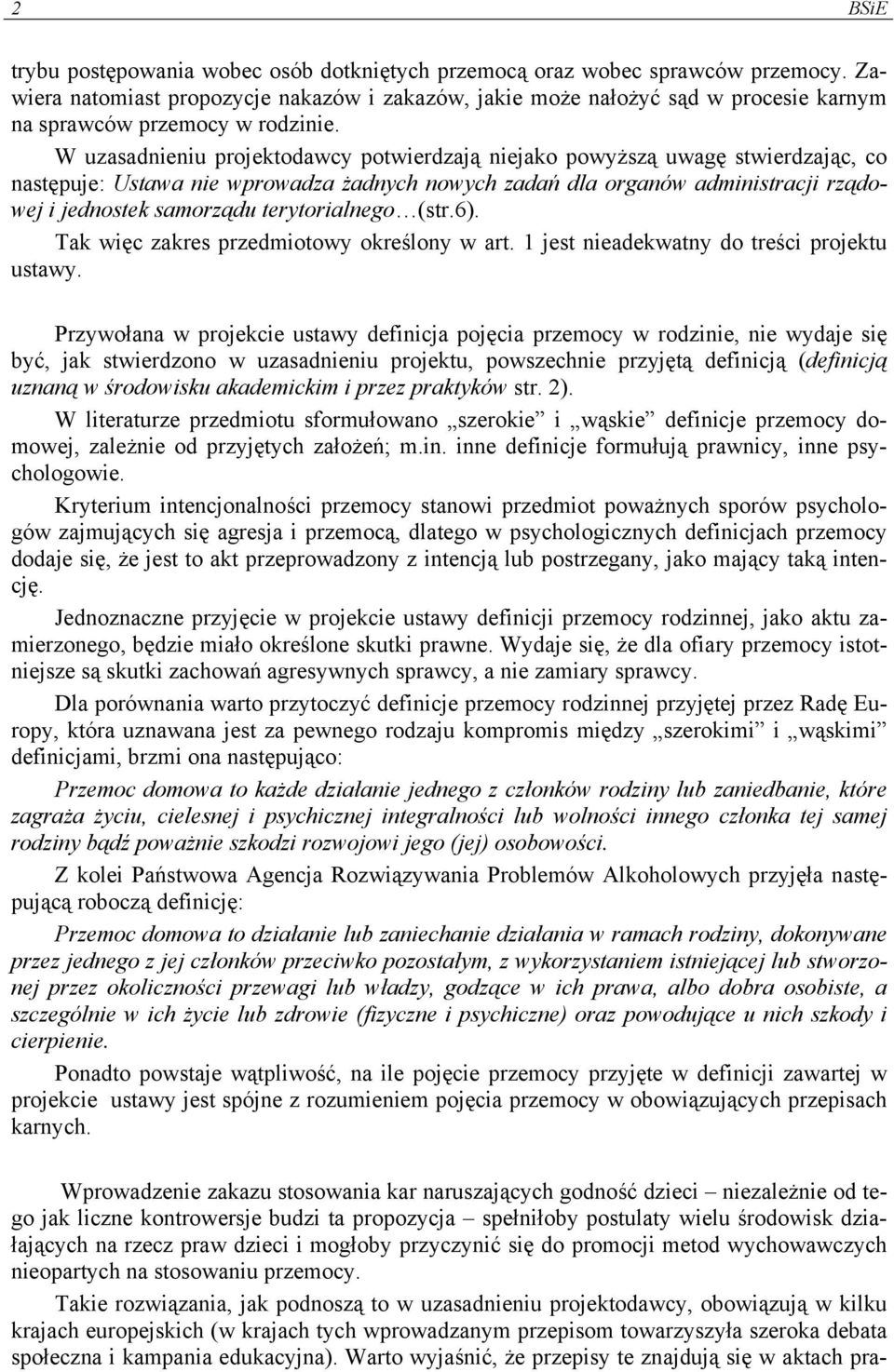 W uzasadnieniu projektodawcy potwierdzają niejako powyższą uwagę stwierdzając, co następuje: Ustawa nie wprowadza żadnych nowych zadań dla organów administracji rządowej i jednostek samorządu