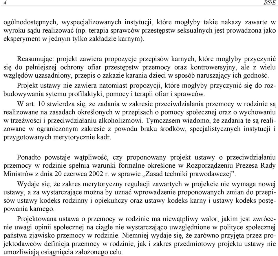 Reasumując: projekt zawiera propozycje przepisów karnych, które mogłyby przyczynić się do pełniejszej ochrony ofiar przestępstw przemocy oraz kontrowersyjny, ale z wielu względów uzasadniony, przepis