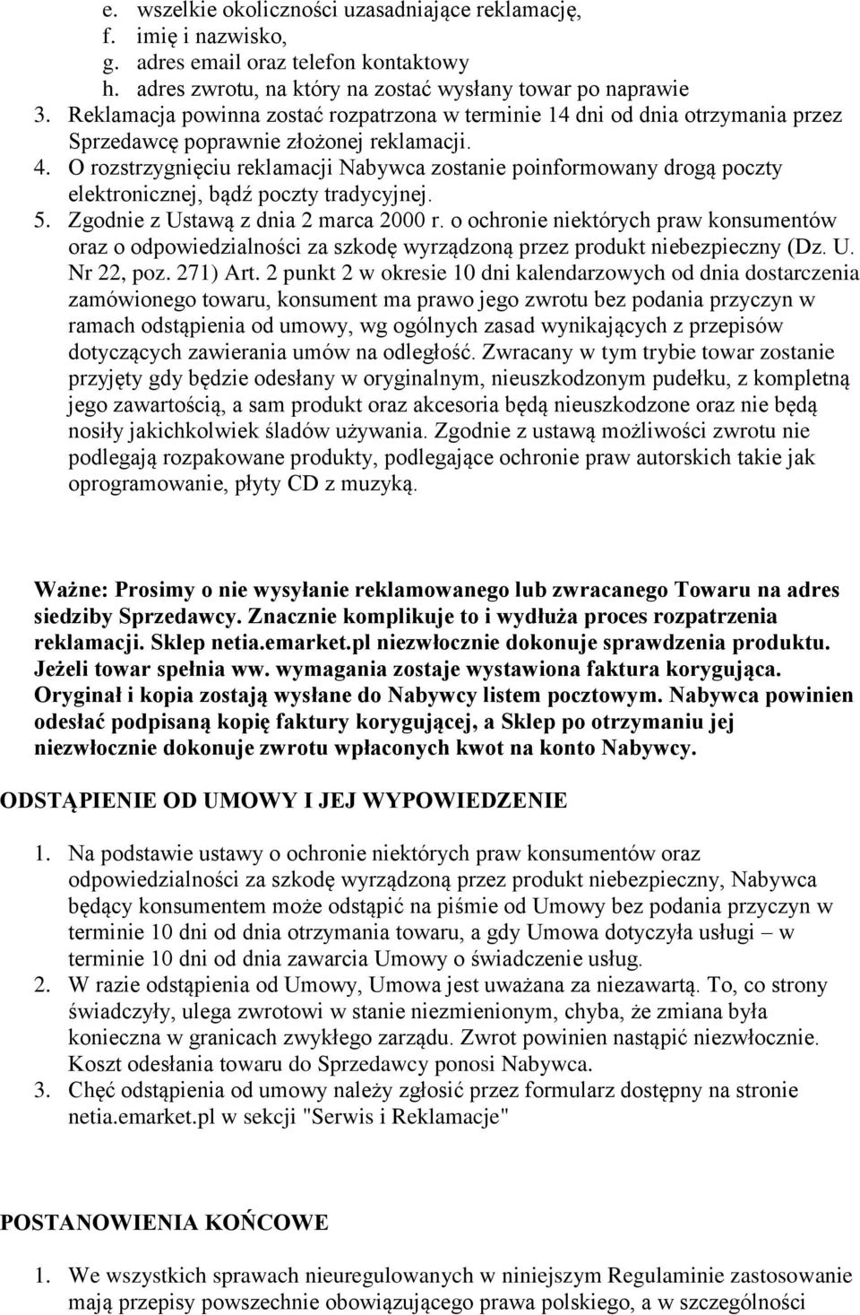 O rozstrzygnięciu reklamacji Nabywca zostanie poinformowany drogą poczty elektronicznej, bądź poczty tradycyjnej. 5. Zgodnie z Ustawą z dnia 2 marca 2000 r.