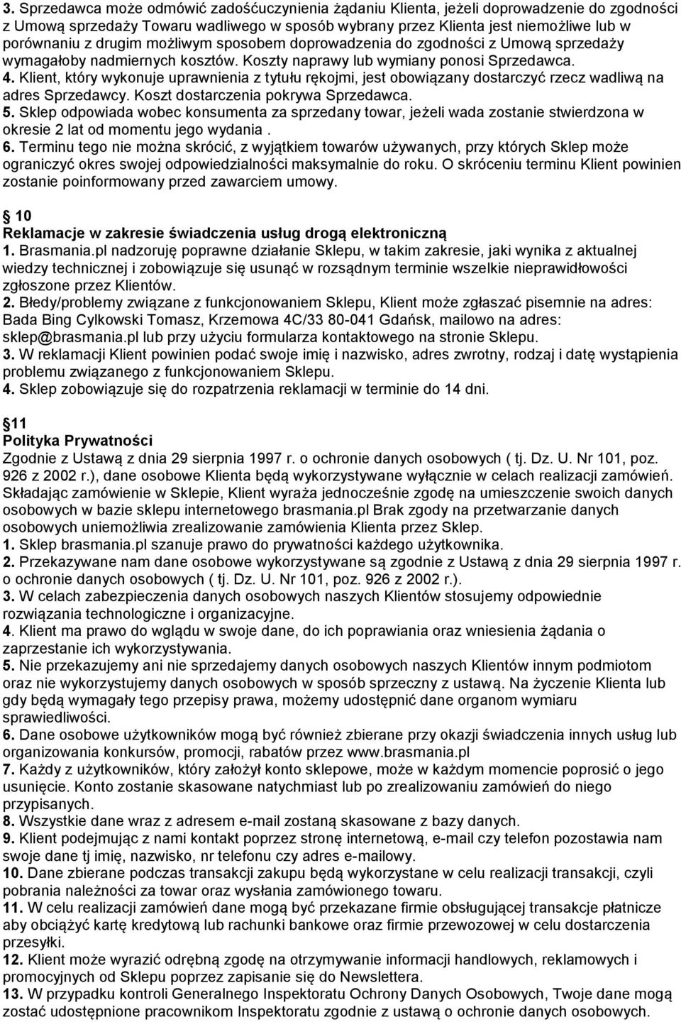 Klient, który wykonuje uprawnienia z tytułu rękojmi, jest obowiązany dostarczyć rzecz wadliwą na adres Sprzedawcy. Koszt dostarczenia pokrywa Sprzedawca. 5.