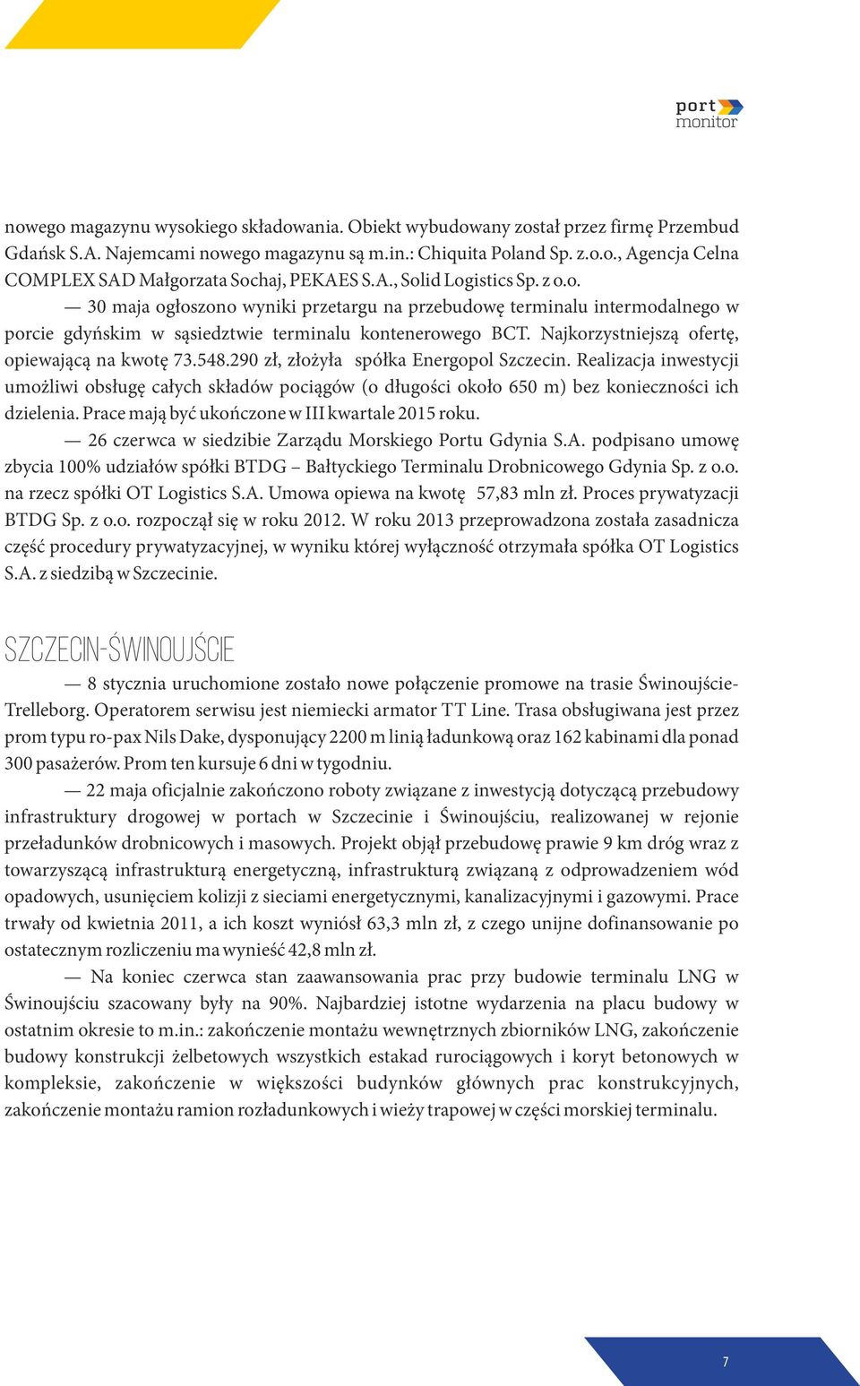 Najkorzystniejszą ofertę, opiewającą na kwotę 73.548.290 zł, złożyła spółka Energopol Szczecin.