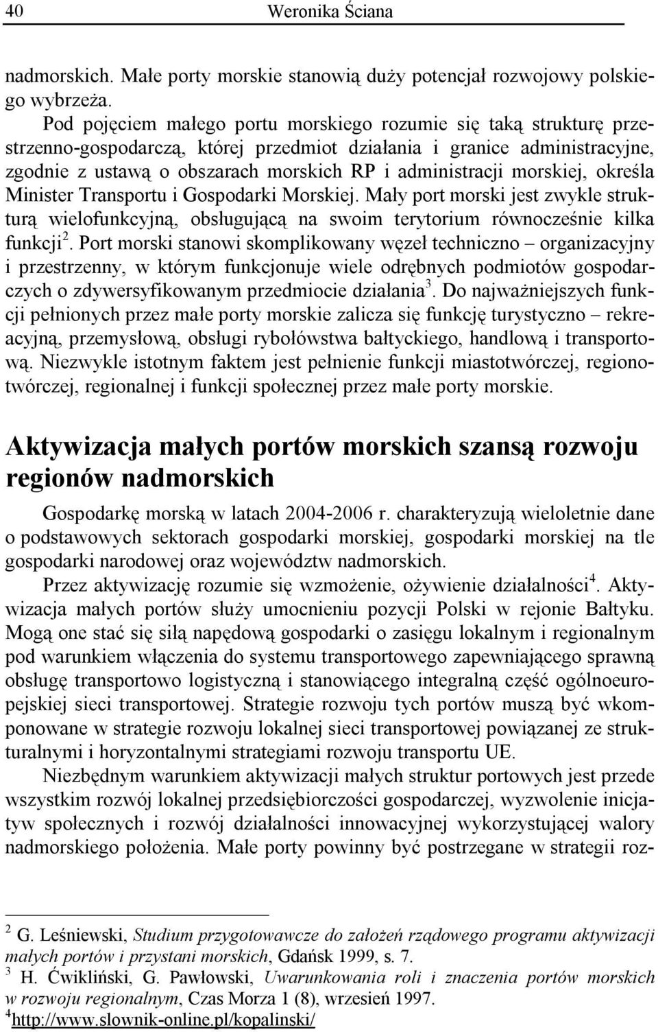 morskiej, określa Minister Transportu i Gospodarki Morskiej. Mały port morski jest zwykle strukturą wielofunkcyjną, obsługującą na swoim terytorium równocześnie kilka funkcji 2.