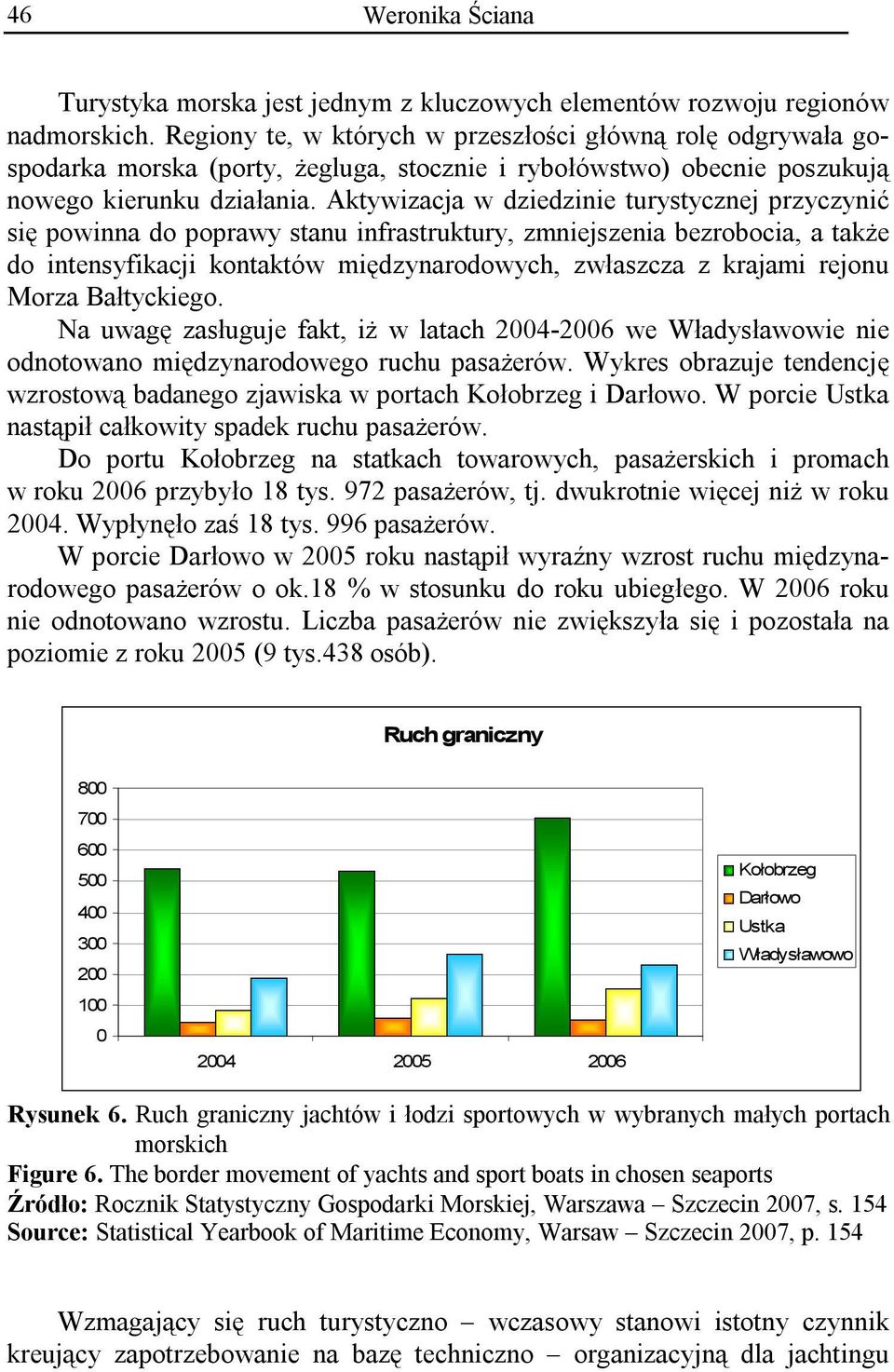 Aktywizacja w dziedzinie turystycznej przyczynić się powinna do poprawy stanu infrastruktury, zmniejszenia bezrobocia, a także do intensyfikacji kontaktów międzynarodowych, zwłaszcza z krajami rejonu