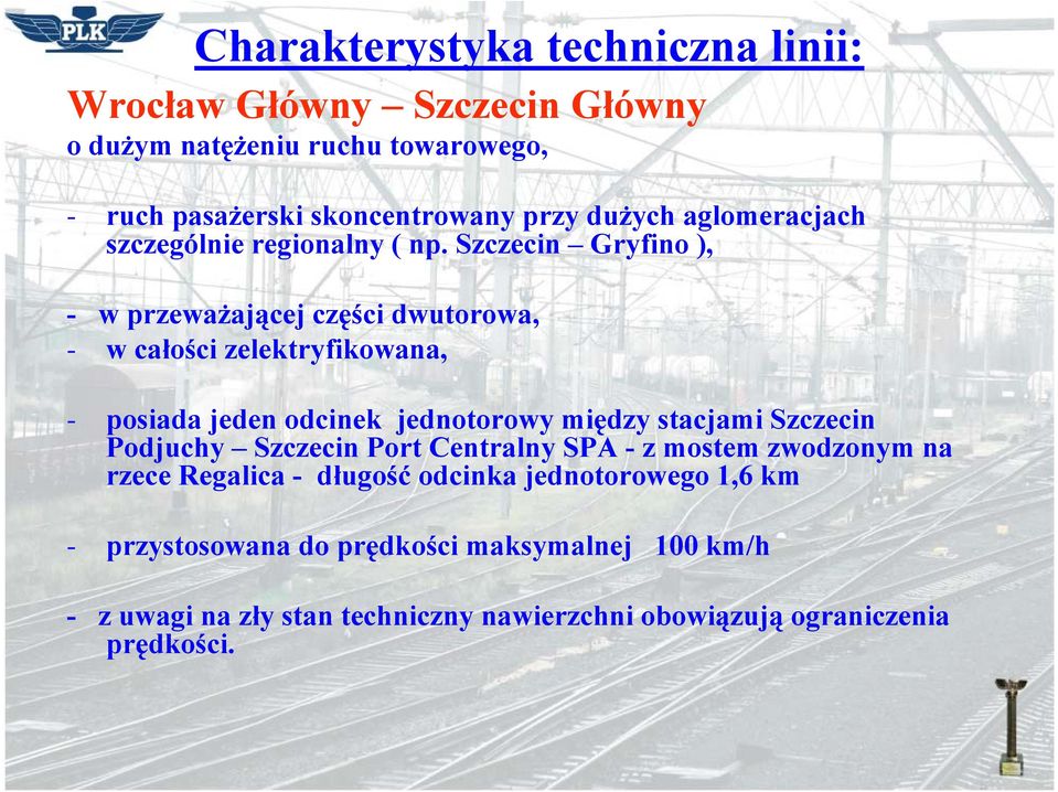 Szczecin Gryfino ), - w przeważającej części dwutorowa, - w całości zelektryfikowana, - posiada jeden odcinek jednotorowy między stacjami