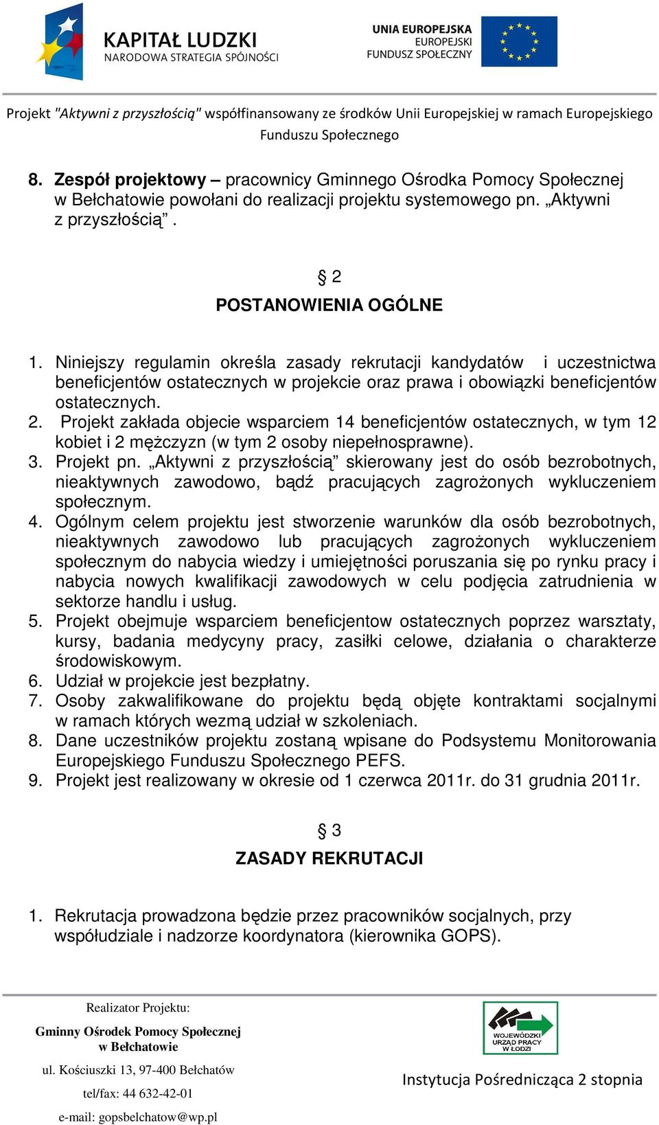 Projekt zakłada objecie wsparciem 14 beneficjentów ostatecznych, w tym 12 kobiet i 2 męŝczyzn (w tym 2 osoby niepełnosprawne). 3. Projekt pn.