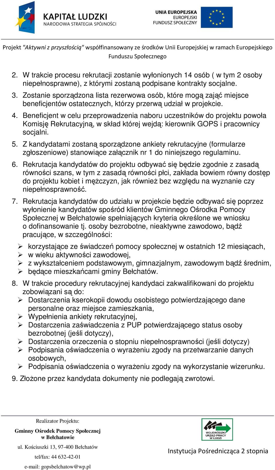 Beneficjent w celu przeprowadzenia naboru uczestników do projektu powoła Komisję Rekrutacyjną, w skład której wejdą: kierownik GOPS i pracownicy socjalni. 5.