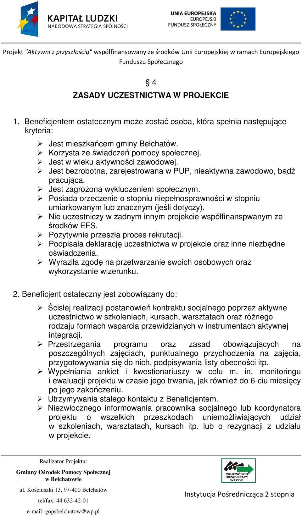 Posiada orzeczenie o stopniu niepełnosprawności w stopniu umiarkowanym lub znacznym (jeśli dotyczy). Nie uczestniczy w Ŝadnym innym projekcie współfinanspwanym ze środków EFS.