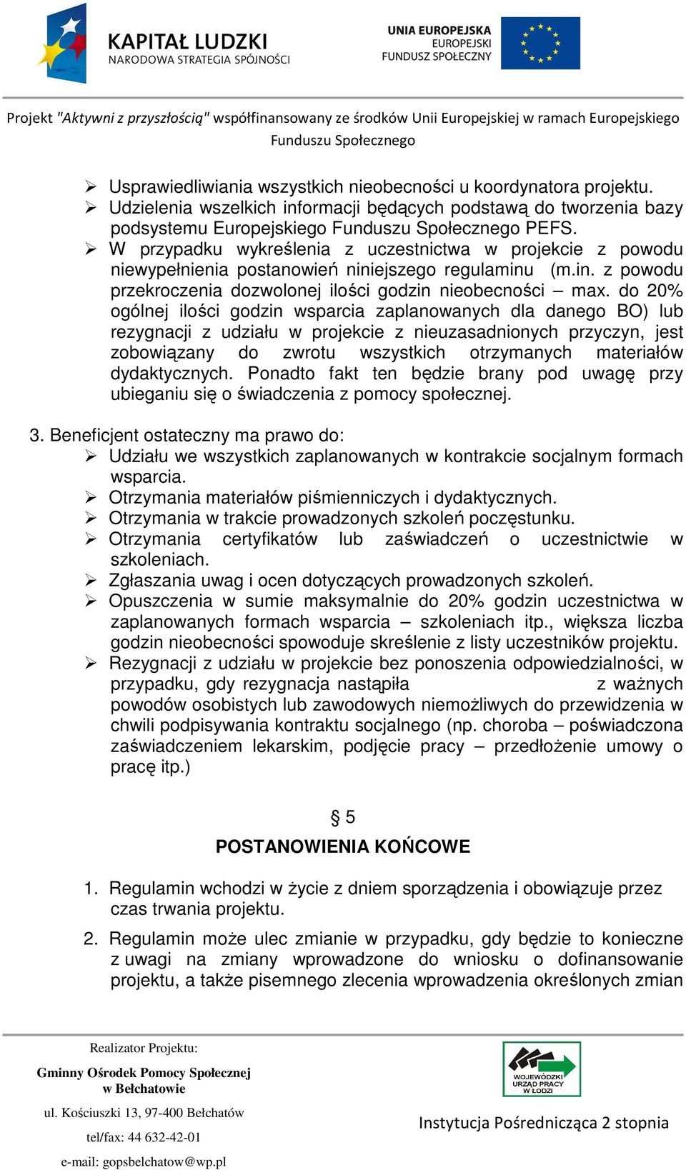 do 20% ogólnej ilości godzin wsparcia zaplanowanych dla danego BO) lub rezygnacji z udziału w projekcie z nieuzasadnionych przyczyn, jest zobowiązany do zwrotu wszystkich otrzymanych materiałów