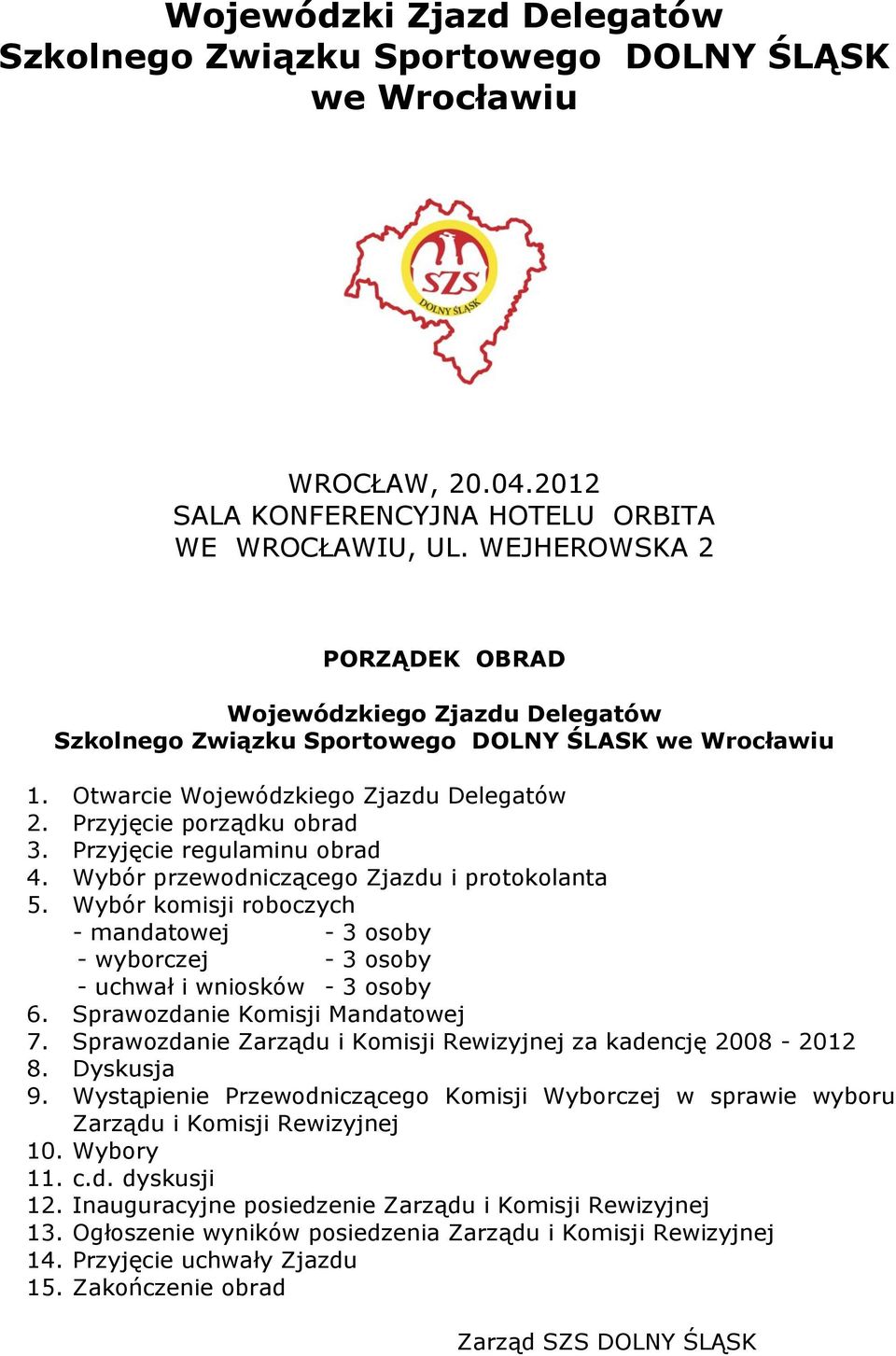 Przyjęcie regulaminu obrad 4. Wybór przewodniczącego Zjazdu i protokolanta 5. Wybór komisji roboczych - mandatowej - 3 osoby - wyborczej - 3 osoby - uchwał i wniosków - 3 osoby 6.