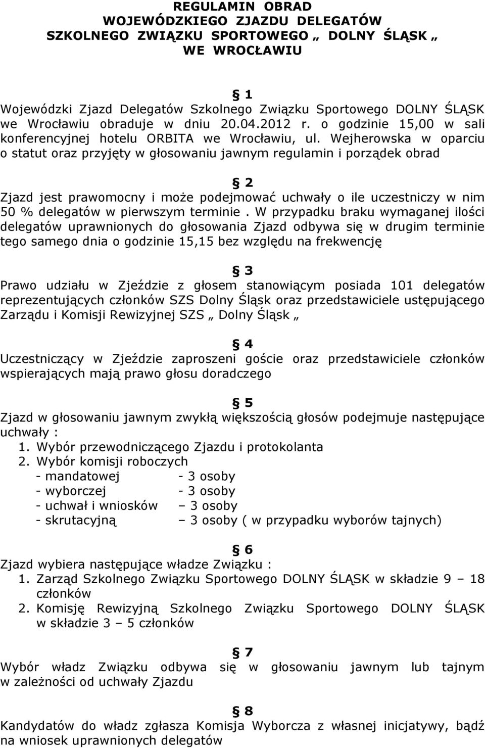 Wejherowska w oparciu o statut oraz przyjęty w głosowaniu jawnym regulamin i porządek obrad 2 Zjazd jest prawomocny i może podejmować uchwały o ile uczestniczy w nim 50 % delegatów w pierwszym