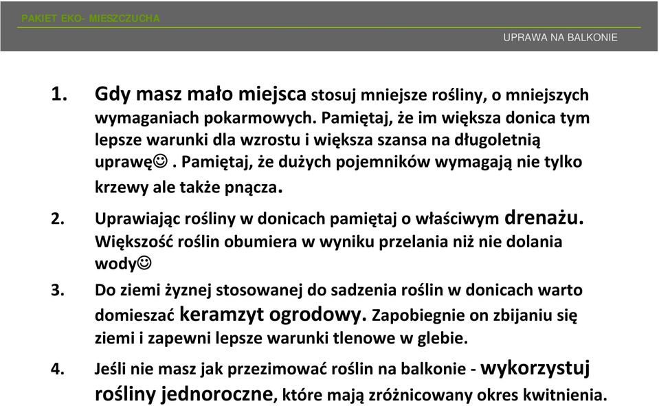 Uprawiając rośliny w donicach pamiętaj o właściwym drenażu. Większość roślin obumiera w wyniku przelania niż nie dolania wody 3.