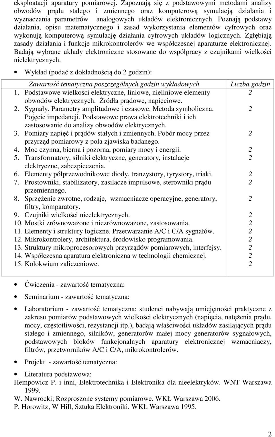 Poznają podstawy działania, opisu matematycznego i zasad wykorzystania elementów cyfrowych oraz wykonują komputerową symulację działania cyfrowych układów logicznych.