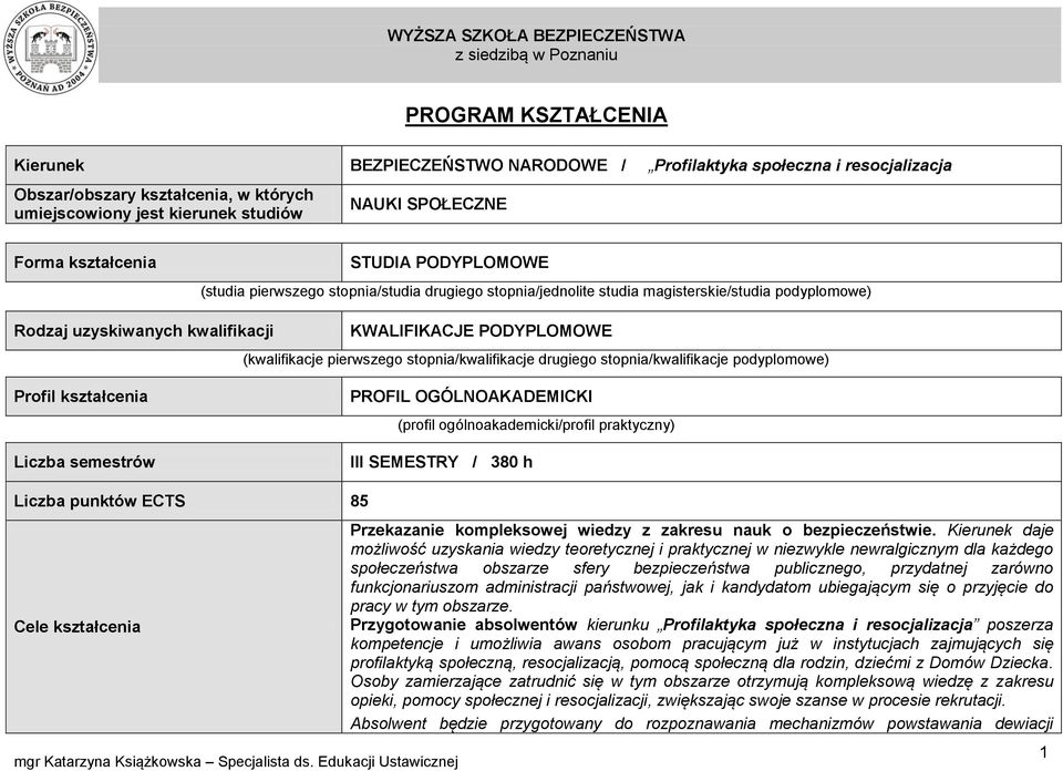 (kwalifikacje pierwszego stopnia/kwalifikacje drugiego stopnia/kwalifikacje podyplomowe) Profil kształcenia Liczba semestrów PROFIL OGÓLNOAKADEMICKI (profil ogólnoakademicki/profil praktyczny) III