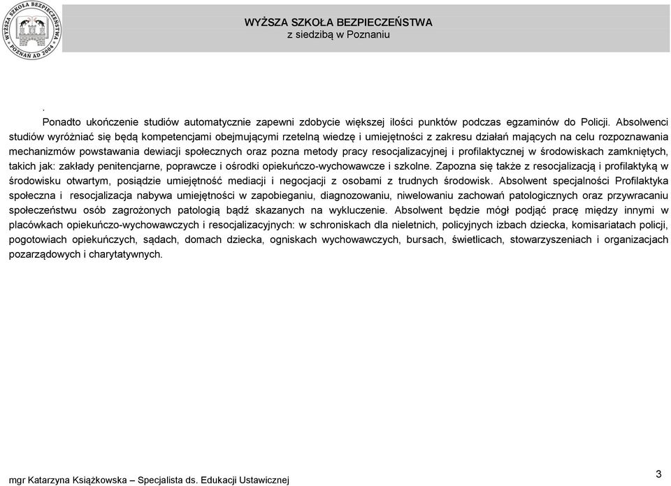 pozna metody pracy resocjalizacyjnej i profilaktycznej w środowiskach zamkniętych, takich jak: zakłady penitencjarne, poprawcze i ośrodki opiekuńczo-wychowawcze i szkolne.