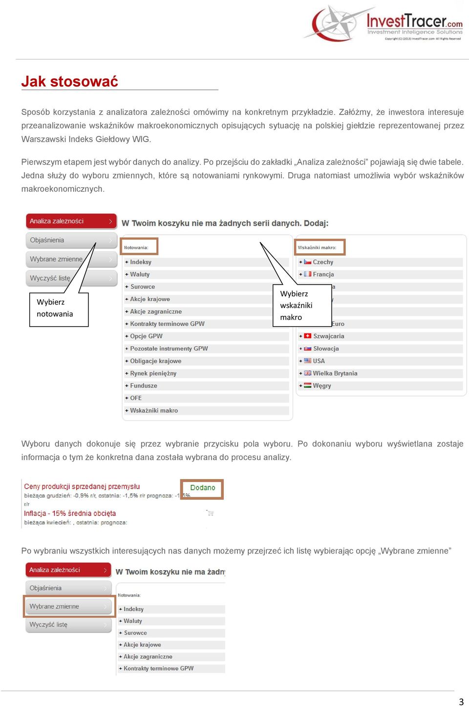 Pierwszym etapem jest wybór danych do analizy. Po przejściu do zakładki Analiza zależności pojawiają się dwie tabele. Jedna służy do wyboru zmiennych, które są notowaniami rynkowymi.