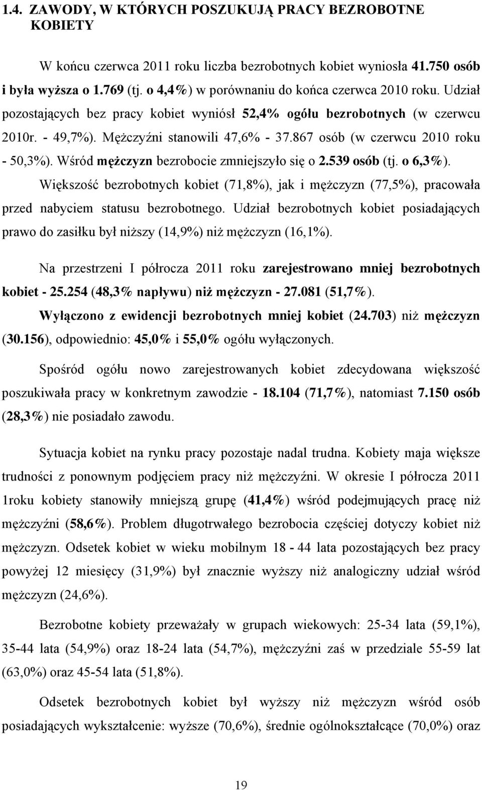 867 osób (w czerwcu 21 roku - 5,3%). Wśród mężczyzn bezrobocie zmniejszyło się o 2.539 osób (tj. o 6,3%).