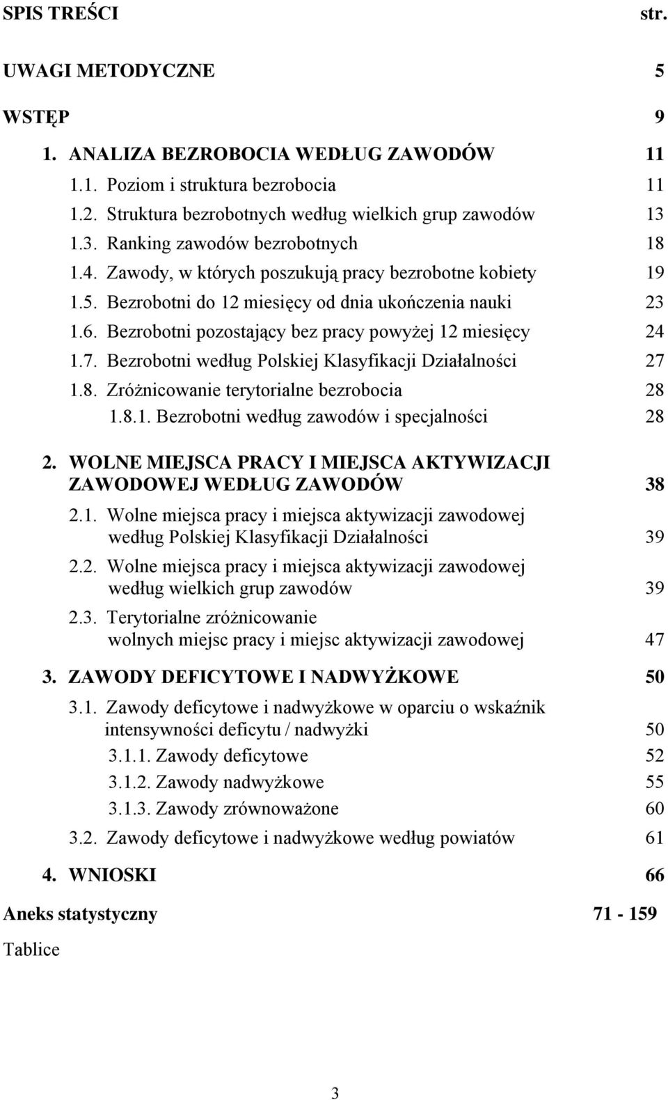 Bezrobotni pozostający bez pracy powyżej 12 miesięcy 24 1.7. Bezrobotni według Polskiej Klasyfikacji Działalności 27 1.8. Zróżnicowanie terytorialne bezrobocia 28 1.8.1. Bezrobotni według i specjalności 28 2.