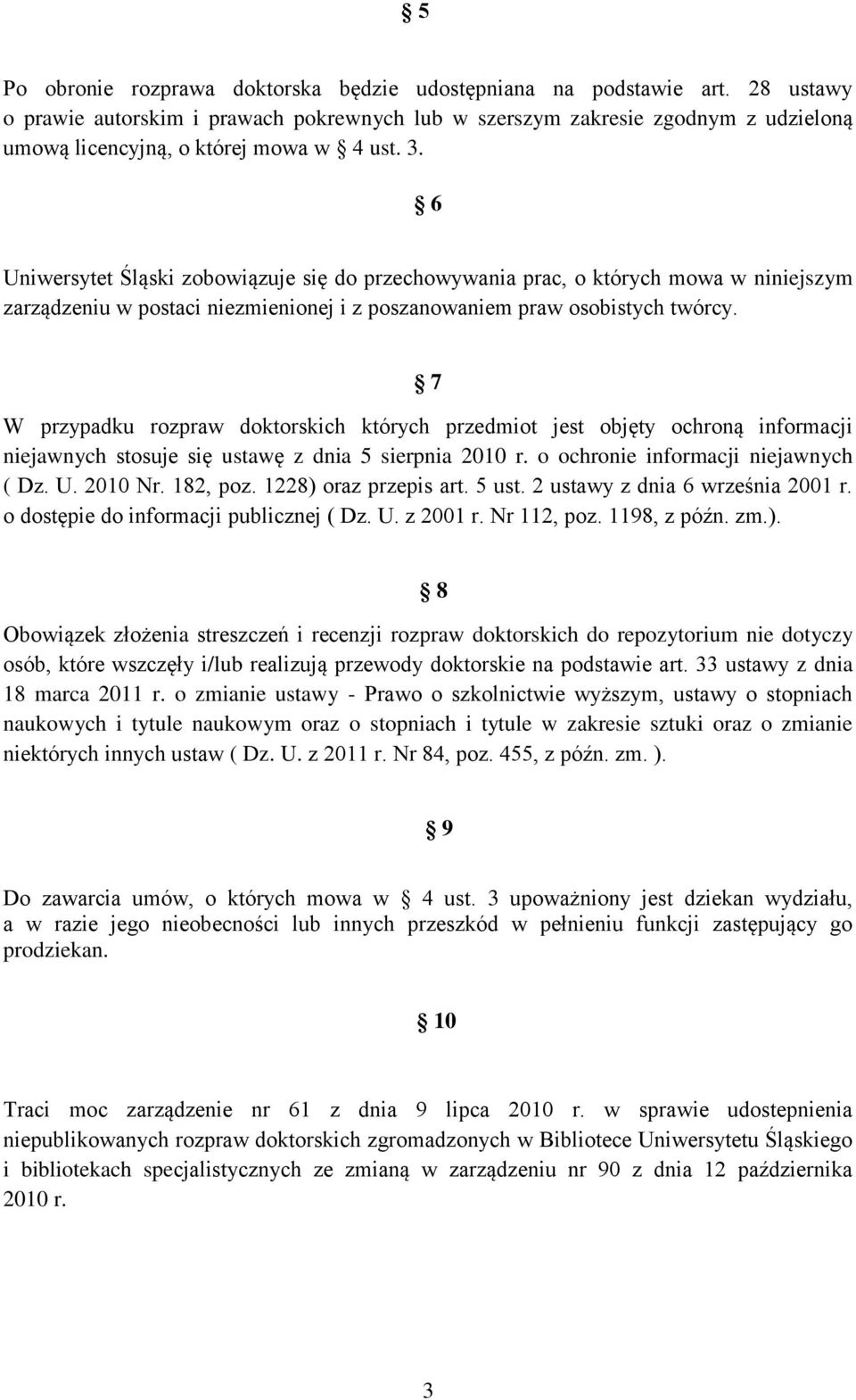 6 Uniwersytet Śląski zobowiązuje się do przechowywania prac, o których mowa w niniejszym zarządzeniu w postaci niezmienionej i z poszanowaniem praw osobistych twórcy.