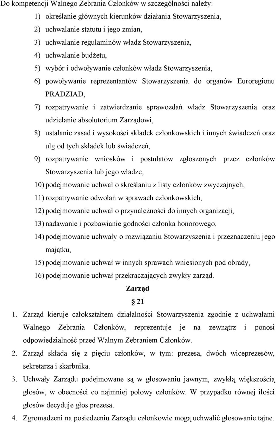zatwierdzanie sprawozdań władz Stowarzyszenia oraz udzielanie absolutorium Zarządowi, 8) ustalanie zasad i wysokości składek członkowskich i innych świadczeń oraz ulg od tych składek lub świadczeń,