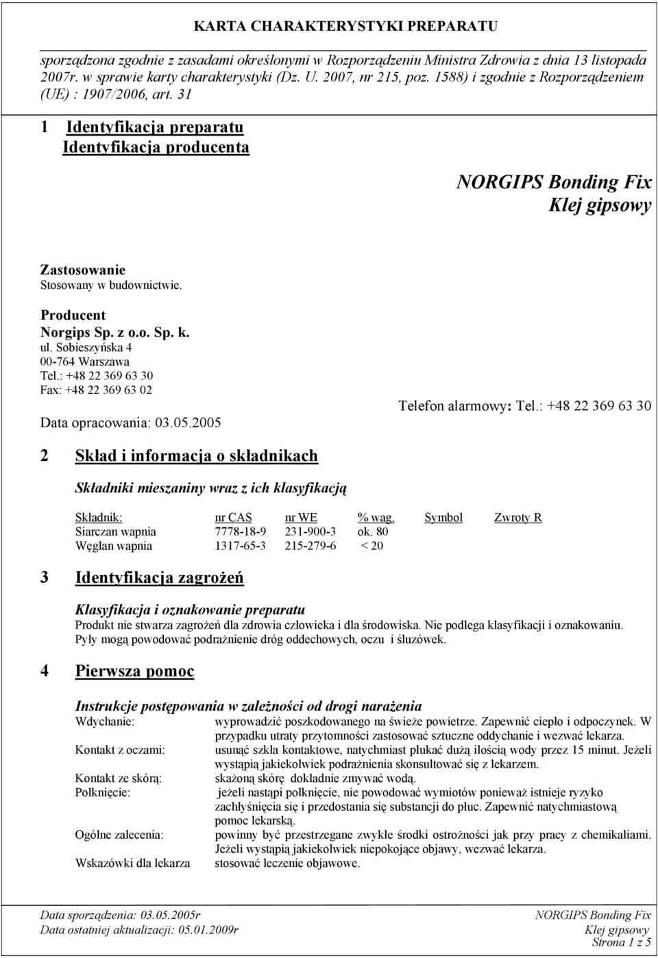 : +48 22 369 63 30 2 Skład i informacja o składnikach Składniki mieszaniny wraz z ich klasyfikacją Składnik: nr CAS nr WE % wag. Symbol Zwroty R Siarczan wapnia 7778-18-9 231-900-3 ok.