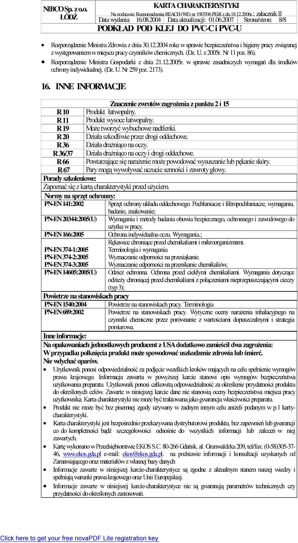 2005r. w sprawie zasadniczych wymagań dla środków ochrony indywidualnej. (Dz. U. Nr 259 poz. 2173). 16. INNE INFORMACJE Znaczenie zwrotów zagrożenia z punktu 2 i 15 R 10 Produkt łatwopalny.